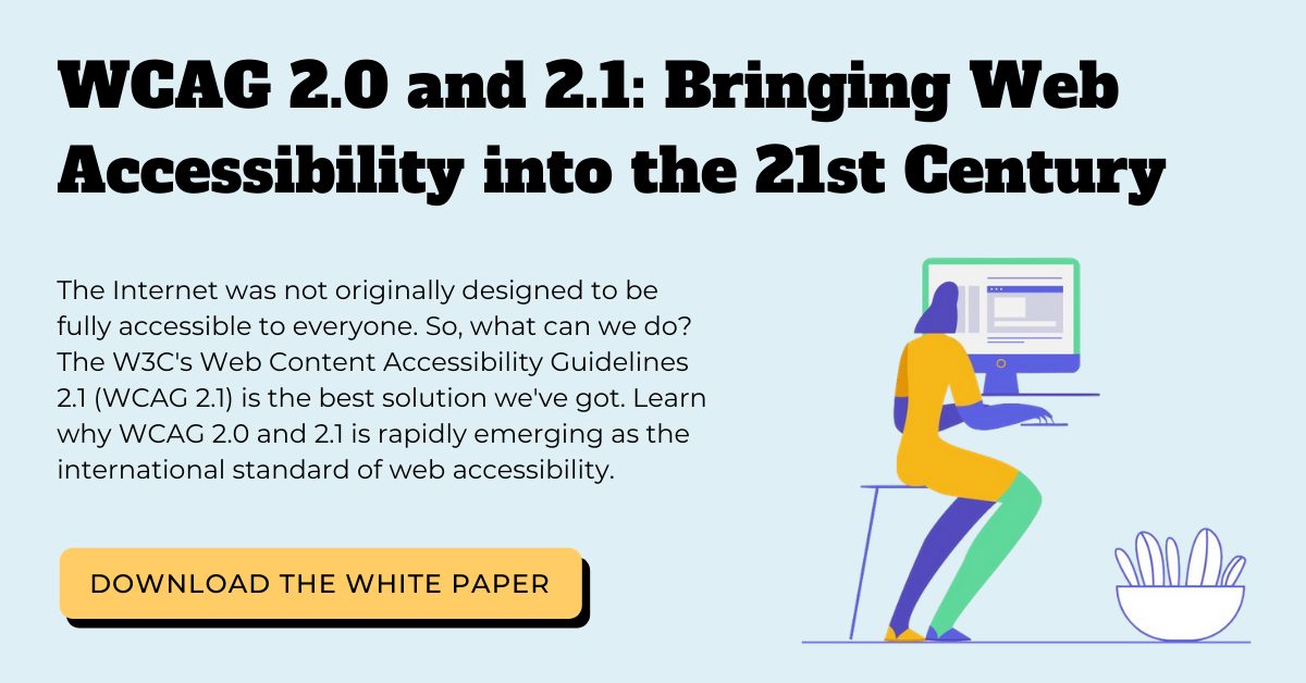 WCAG 2.0 and 2.1: Bringing Web Accessibility into the 21st Century, download the white paper.