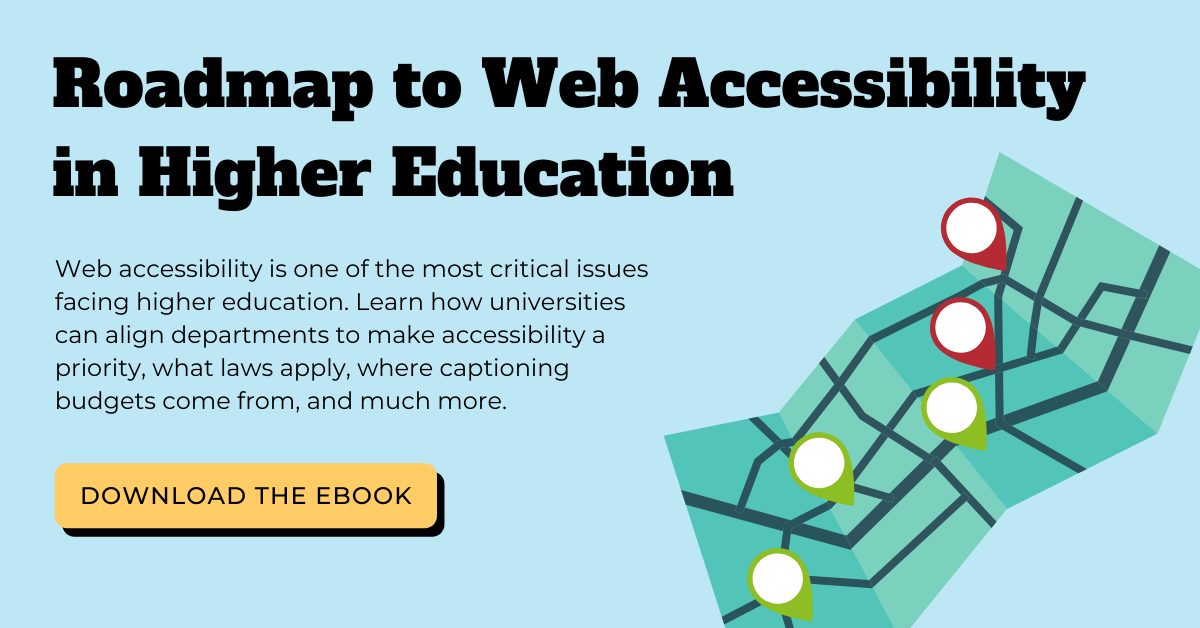 Roadmap to Web Accessibility in Higher Education. Access the Free ebook to learn how to improve accessibility compliance at your institution.