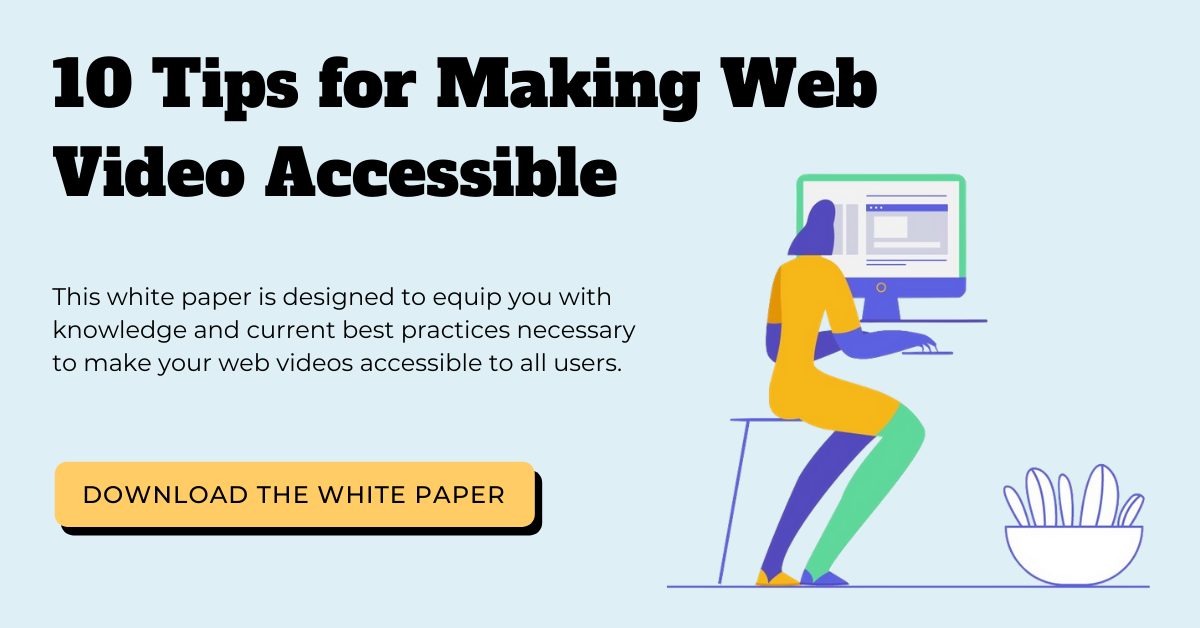 Download the white paper: 10 Tips for Making Web Video Accessible.