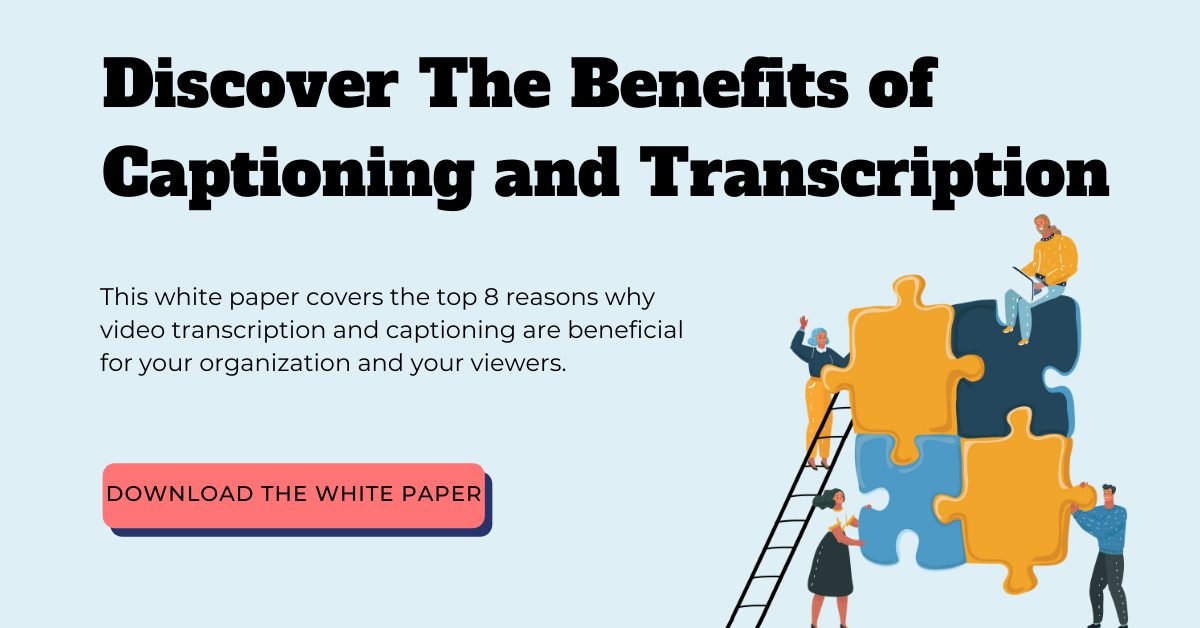 discover the benefits of captioning and transcription. This white paper covers the top 8 reasons why video transcription and captioning are beneficial for your organization and your viewers. Download the white paper