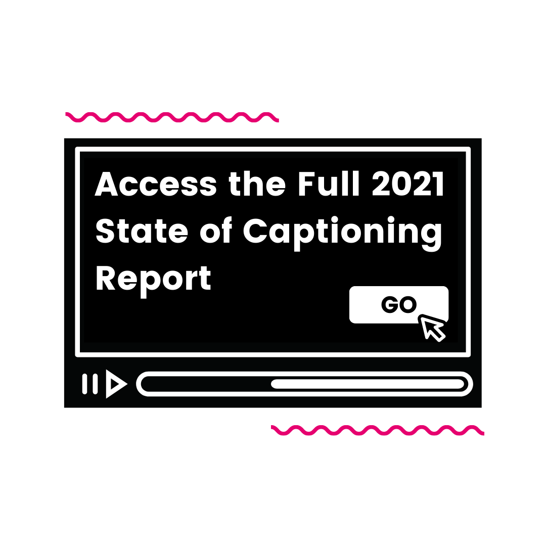 Access the full 2021 State of Captioning Report.