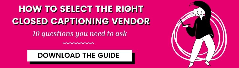 How to select the right closed captioning vendor. 10 questions you need to ask. Download the guide.