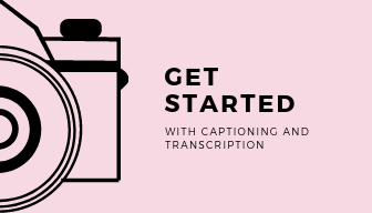 Get Started with Captioning and Transcription