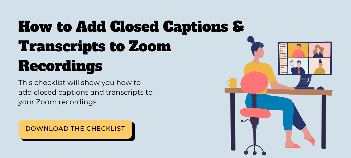 How to Add Closed Captions & Transcripts to Zoom Recordings. Download the checklist.