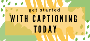 Get started with captioning today