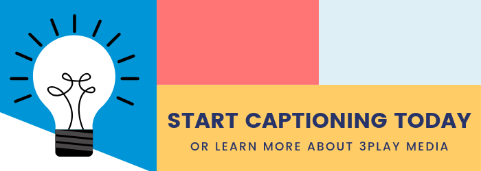 Start Captioning Today or learn more about 3Play Media.