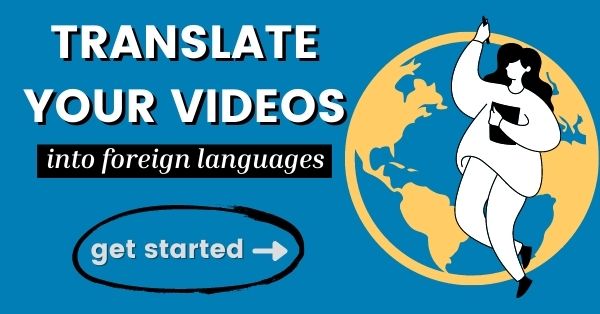 Translate your videos into foreign languages. Get started.