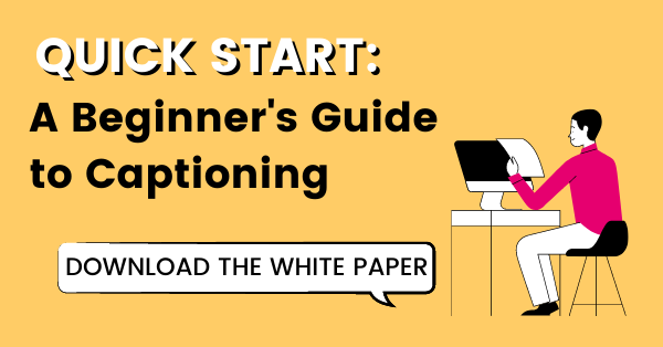 Quick Start: A Beginner's Guide to Captioning. Download the white paper.