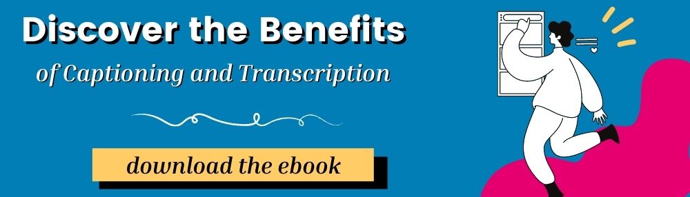 Discover the benefits of captioning and transcription. Download the ebook.