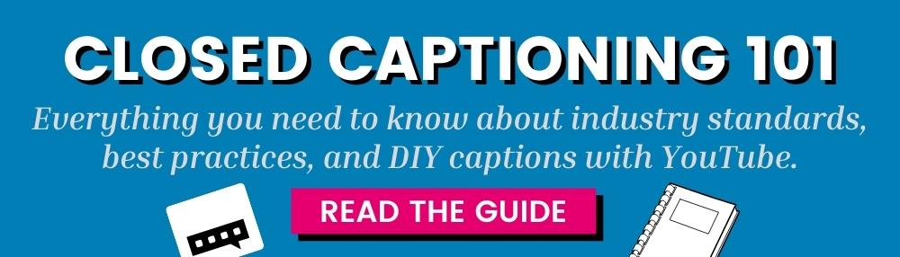 Closed captioning 101: Everything you need to know about industry standards, best practices, and DIY captions with YouTube – read the guide