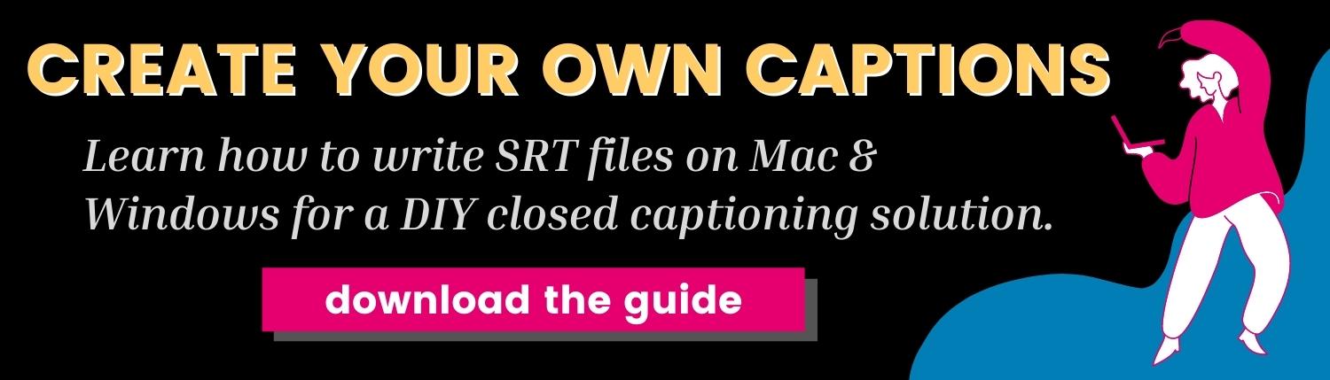 Create your own captions! Learn how to write SRT files on Mac & Windows for a DIY closed captioning solution. With link to download guide.