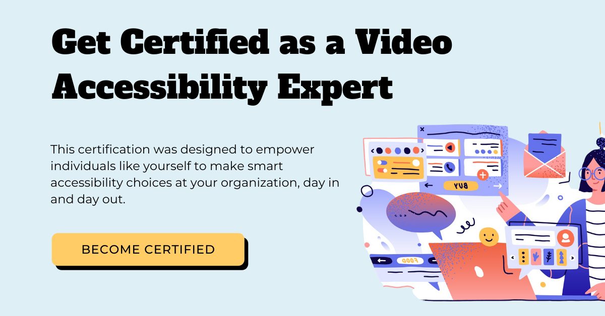 Get Certified as a Video Accessibility Expert.