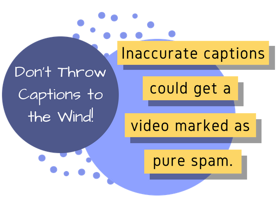 Quote:"Inaccurate captions could get a video marked as pure spam."