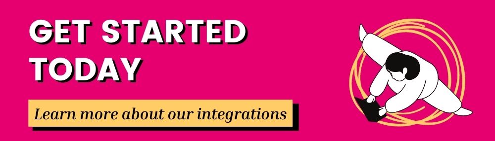 Get started today. Learn more about our integrations.