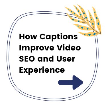 How captions improve video seo and user experience.