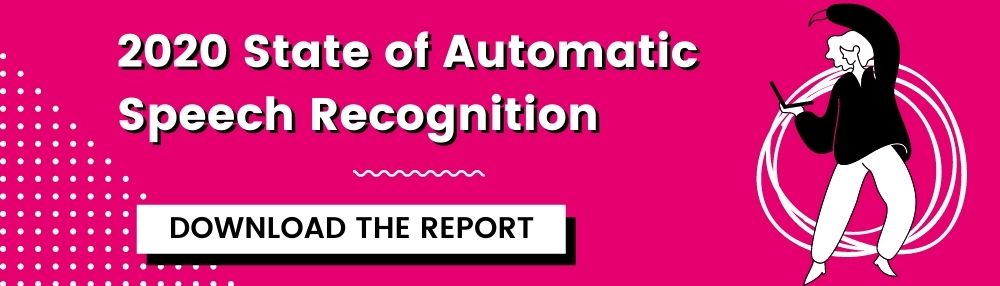 2020 state of automatic speech recognition. Download the report.
