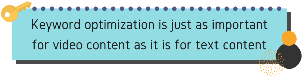Quote:"Keyword optimization is just as important for video content as it is for text content."