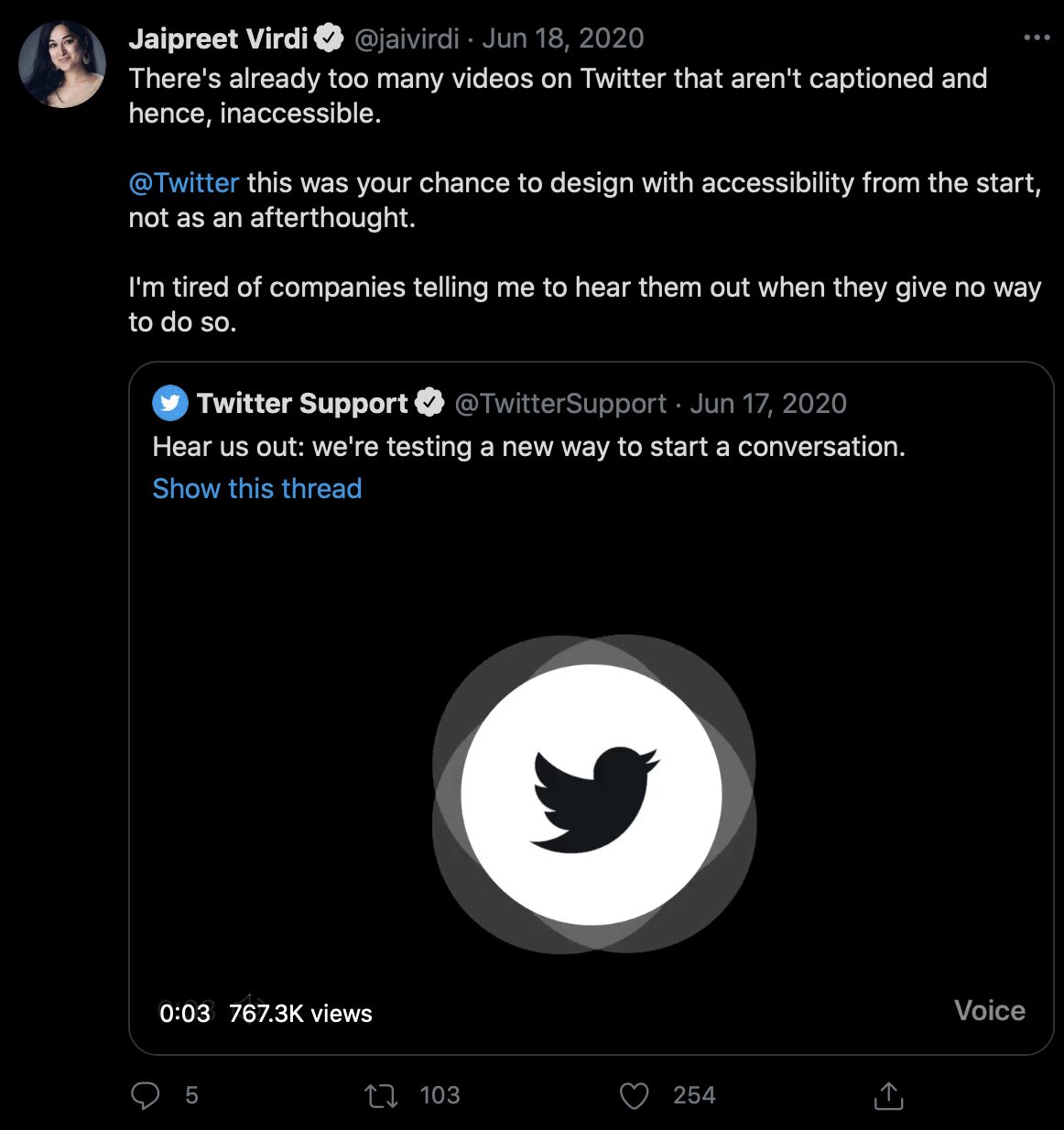 Twitter user @jaivirdi tweets, “there’s already too many videos on Twitter that aren’t captioned and hence, inaccessible. Twitter this was your chance to design with accessibility from the start, not as an afterthought. I’m tired of companies telling me to hear them out when they give no way to do so. 