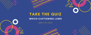 take the quiz: which captioning laws apply to you?
