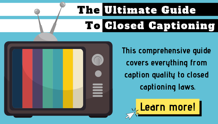 Read the Ultimate Guide to Closed Captioning