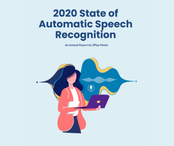 2020 State of Automatic Speech Recognition. An Annual Report by 3Play Media
