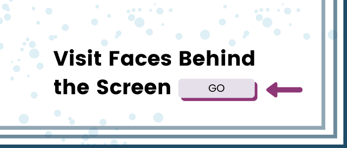 visit faces behind the screen