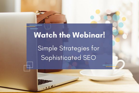 Watch the webinar! Simple Strategies for sophisticated SEO