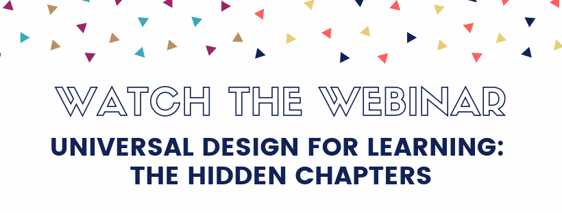 Watch the webinar: Universal Design for Learning: The Hidden Chapters