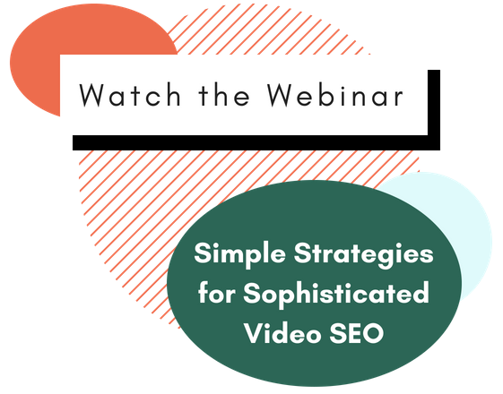 Watch the Webinar: Simple Strategies for Sophisticated Video SEO