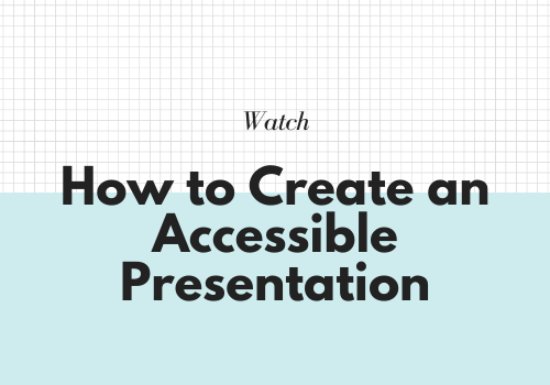 Watch, How to Create an Accessible Presentation