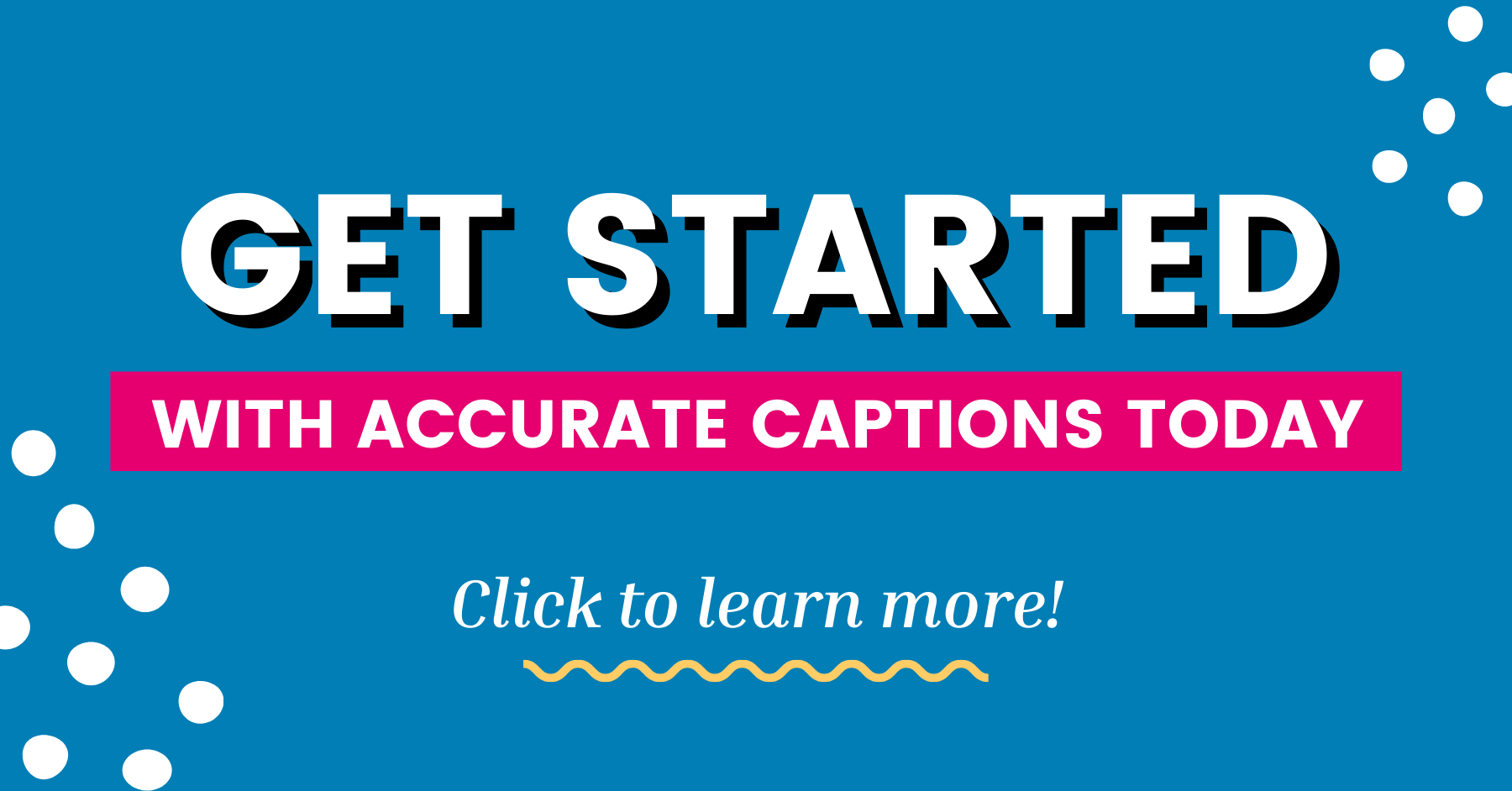 Get started with accurate captions today, click to learn more!