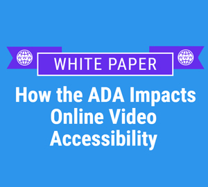 White Paper: How the ADA Impacts Online Video Accessibility
