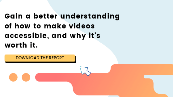 Gain a better understanding of how to make videos accessible, and why it's worth it. Download the report.