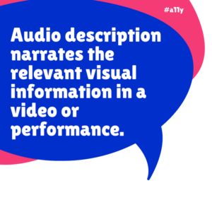 Audio description narrates the relevant visual information in a video or performance.