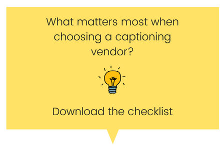 what matters most when choosing a captioning vendor? download the checklist