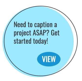 need to caption a project ASAP? get started today! 