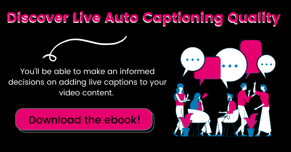 Discover live auto captioning quality. You'll be able to make informed decision on adding live captions to your video content. Download the ebook!