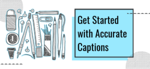 get started with accurate captions