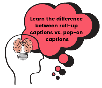 learn the difference between roll-up captions vs. pop-on captions