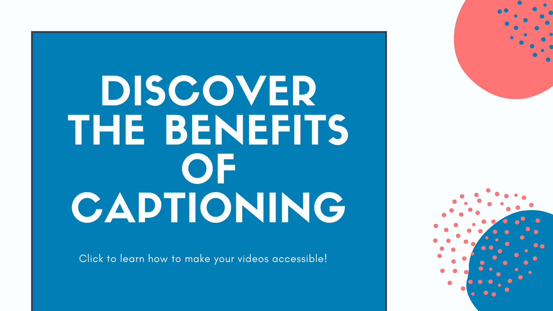 discover the benefits of captioning. Click to learn how to make your videos accessible!