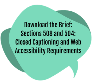 Download the brief: Sections 508 and 504: Closed captioning and web accessibility requirements