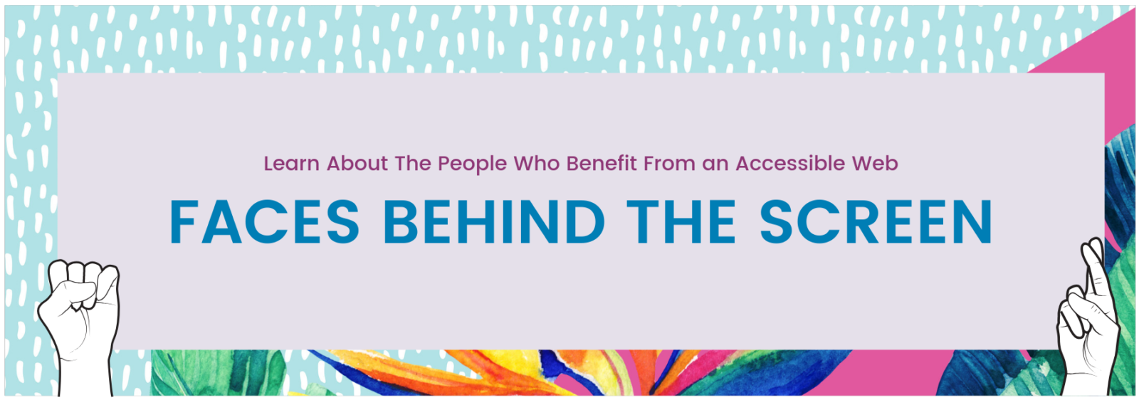 learn about the people who benefit from an accessible web faces behind the screen