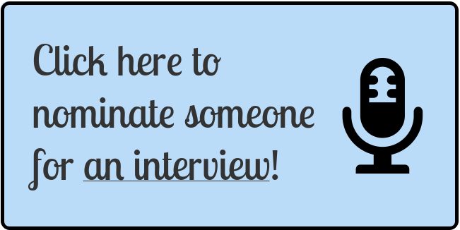 Click here to nominate someone for an interview