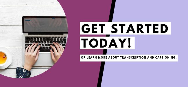 Get started today! Learn more about captioning and transcription.