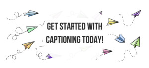 Improve Transcription Quality, Get Started with captioning today!
