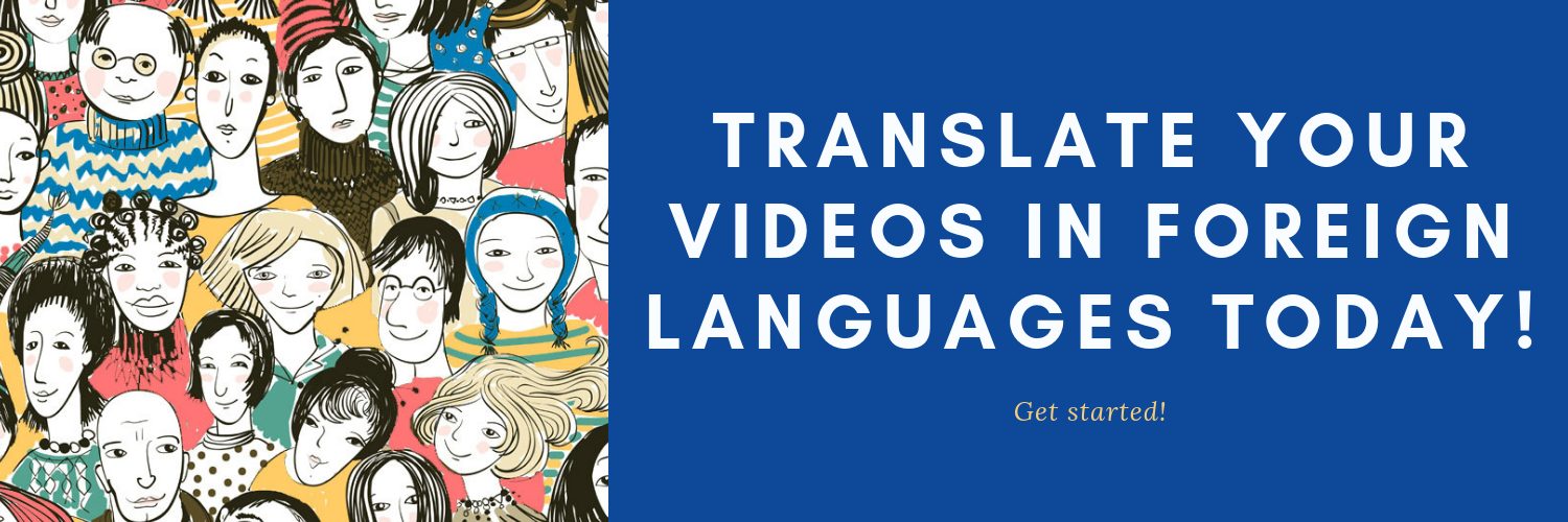 translate your videos in foreign languages today! get started!