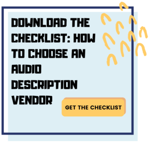download the checklist: how to choose an audio description vendor. Get the checklist