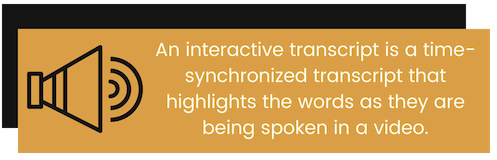 an interactive transcript is a time-synchronized transcript that highlights the words as they are spoken in a video