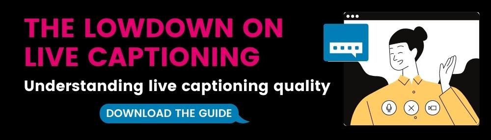 The lowdown on live captioning: understanding live captioning quality with link to download guide