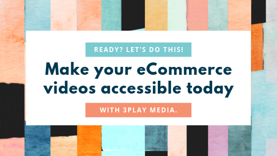 Ready Let's do this! Make your eCommerce videos accessible today with 3Play Media.